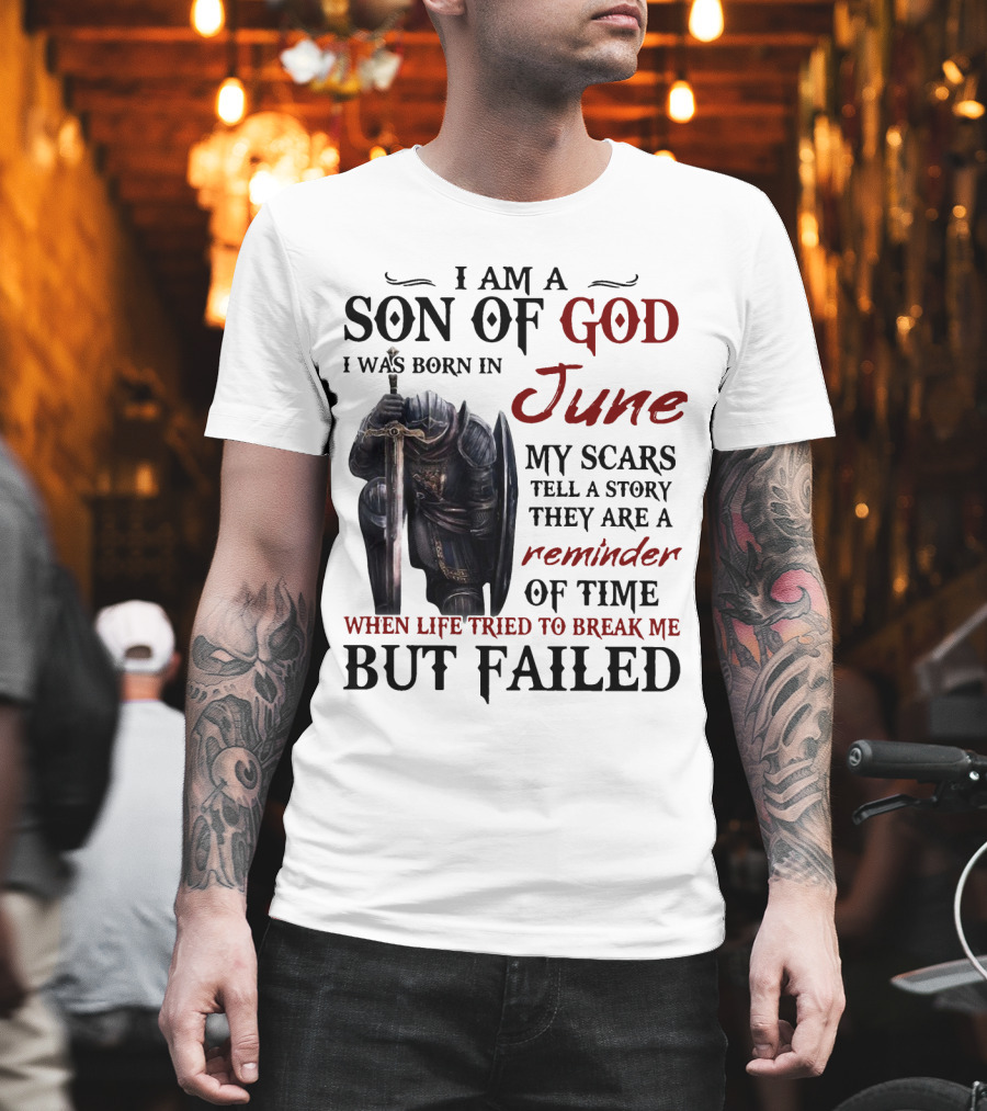 I Am A Son Of God I Was Born In June My Scars Tell A Story Reminder Of Time When Life Tried To Break Me But Failed T-Shirt