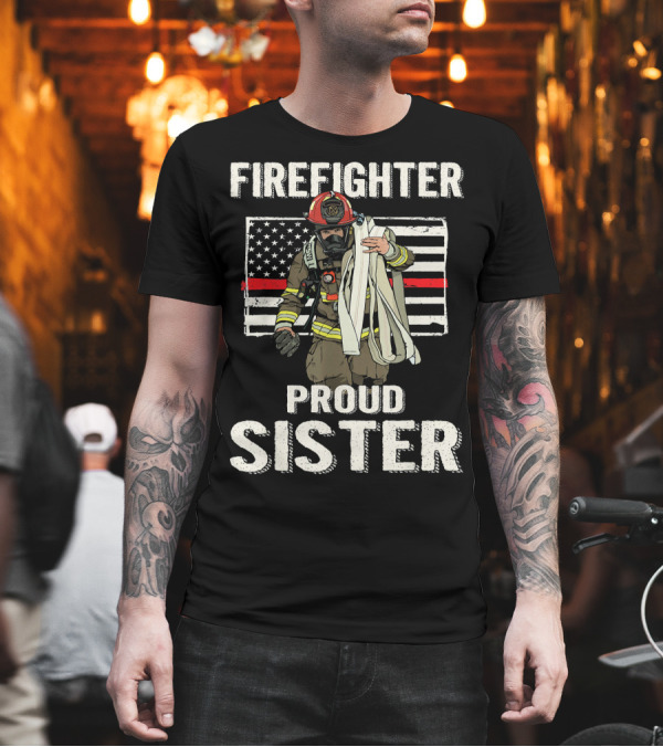 FIRE FIGHTER PROUD SISTER THIN RED LINE U.S. FLAG T-Shirt FIRE FIGHTER PROUD SISTER THIN RED LINE U.S. FLAG T-Shirt