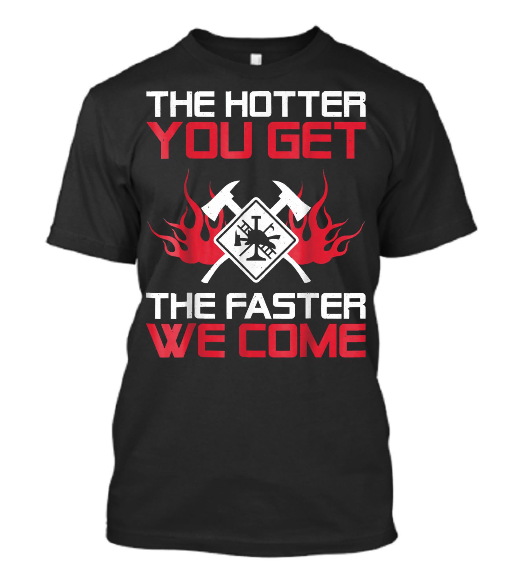 The Hotter You Get The Faster We Come Firefighter Axes And Flames T-Shirt