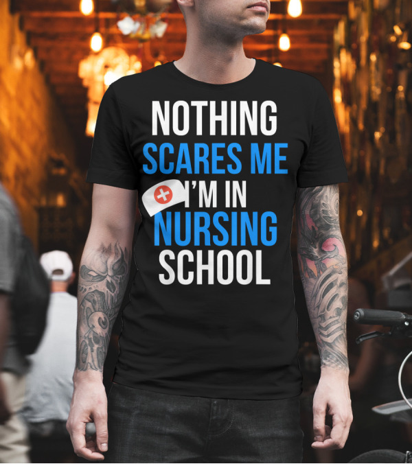 Nothing Scares Me I'm in Nursing School T-Shirt Nothing Scares Me I'm in Nursing School T-Shirt
