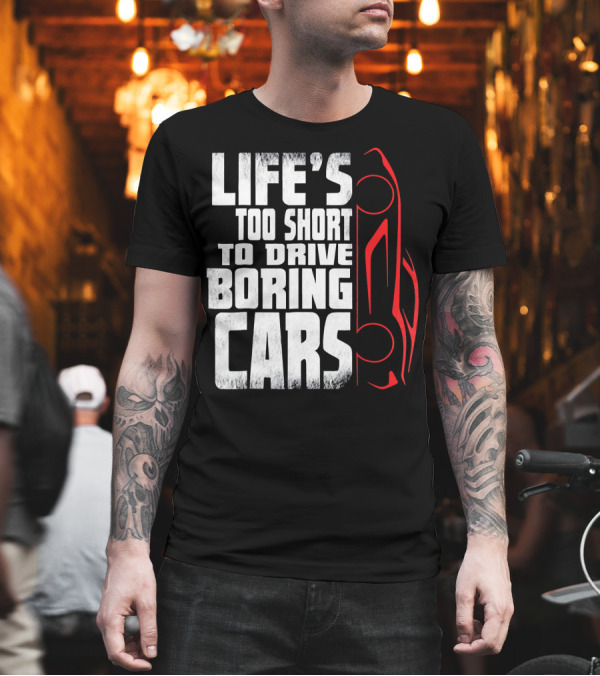 Life's Too Short to Drive Boring Cars T-Shirt Life's Too Short to Drive Boring Cars T-Shirt