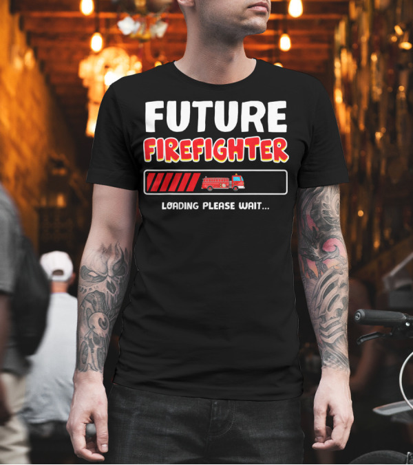 FUTURE FIREFIGHTER LOADING PLEASE WAIT FIRE TRUCK T-Shirt FUTURE FIREFIGHTER LOADING PLEASE WAIT FIRE TRUCK T-Shirt