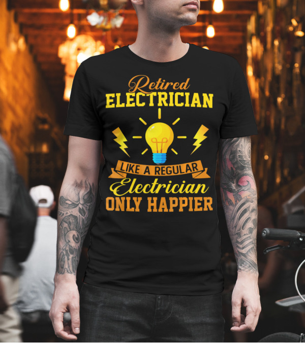 Retired Electrician Like a Regular Electrician Only Happier Light Bulb Graphics T-Shirt Retired Electrician Like a Regular Electrician Only Happier Light Bulb Graphics T-Shirt