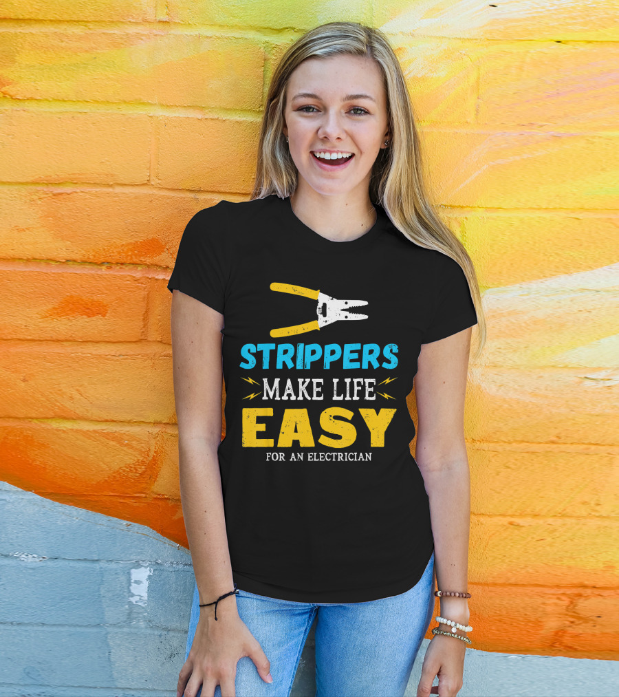 STRIPPERS MAKE LIFE EASY FOR AN ELECTRICIAN PLIERS T-Shirt