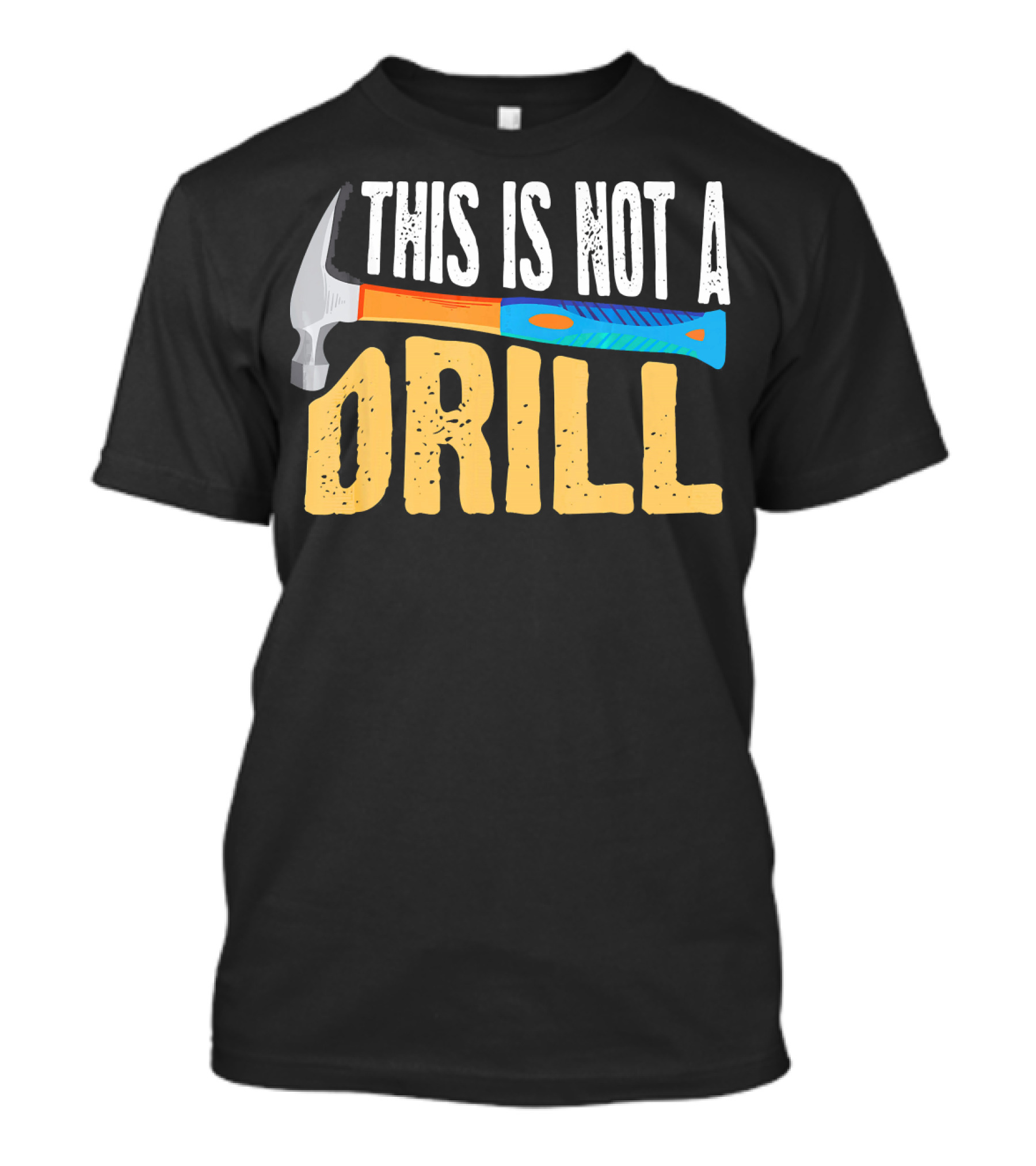 This Is Not A Drill Cute Sarcasm Hammer Lumber T-Shirt