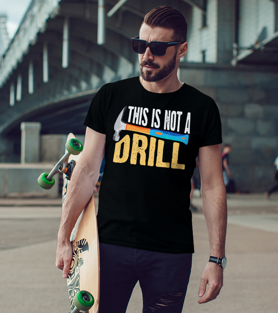 This Is Not A Drill Cute Sarcasm Hammer Lumber T-Shirt