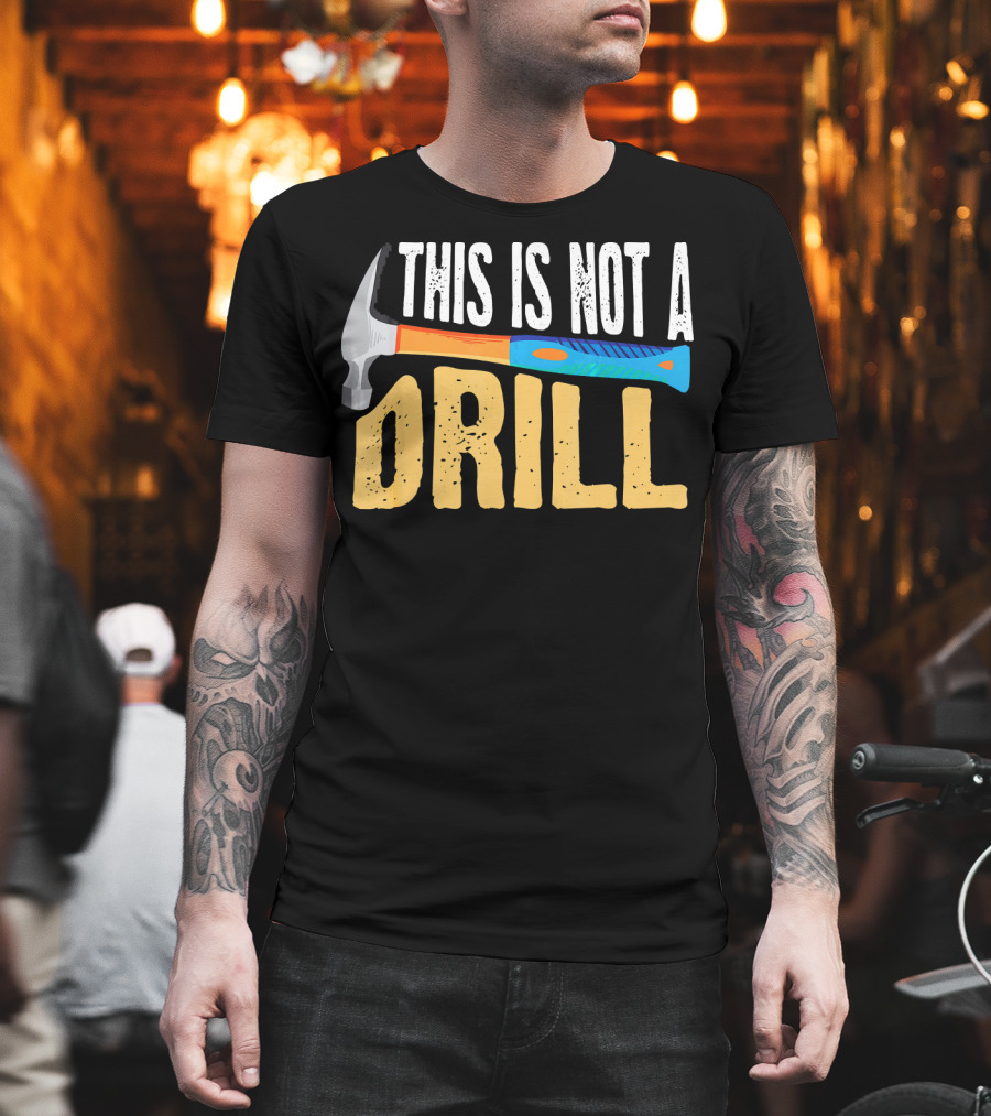 This Is Not A Drill Cute Sarcasm Hammer Lumber T-Shirt