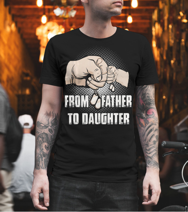 From Father to Daughter Solidarity with Dog Tags T-Shirt From Father to Daughter Solidarity with Dog Tags T-Shirt