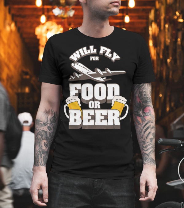 Will Fly for Food or Beer Aviation Humor T-Shirt Will Fly for Food or Beer Aviation Humor T-Shirt