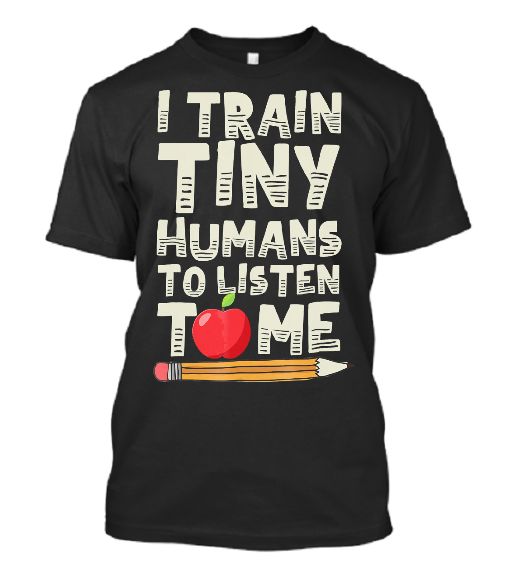 I TRAIN TINY HUMANS TO LISTEN TO ME Apple Pencil T-Shirt