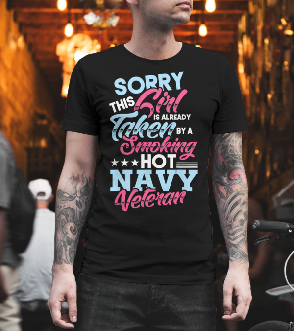 Sorry This Girl Is Already Taken By a Smoking Hot Navy Veteran T-Shirt Sorry This Girl Is Already Taken By a Smoking Hot Navy Veteran T-Shirt