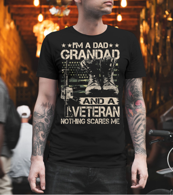 IM A DAD GRANDAD AND A VETERAN NOTHING SCARES ME U.S. ARMY T-Shirt IM A DAD GRANDAD AND A VETERAN NOTHING SCARES ME U.S. ARMY T-Shirt