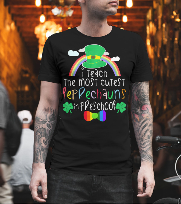 I Teach the Most Cutest Leprechauns in Preschool T-Shirt I Teach the Most Cutest Leprechauns in Preschool T-Shirt
