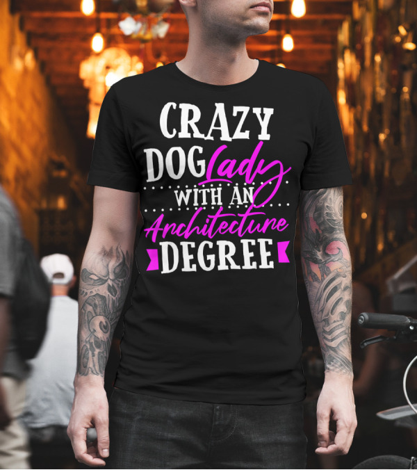 Crazy Dog Lady with an Architecture Degree T-Shirt Crazy Dog Lady with an Architecture Degree T-Shirt