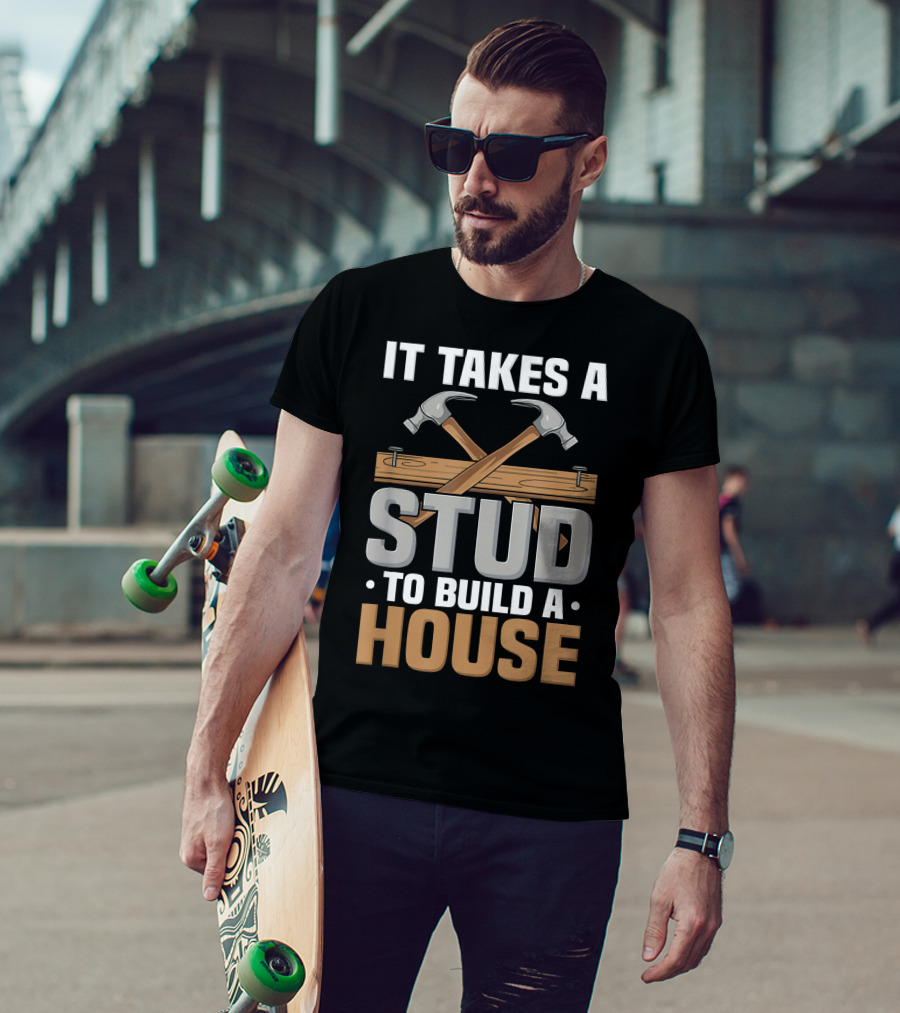 It Takes A Stud To Build A House - Funny Carpenter T-Shirt