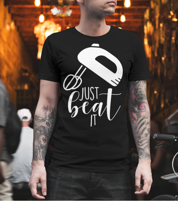 Just Beat It Funny Cooking or Baking T-Shirt Just Beat It Funny Cooking or Baking T-Shirt