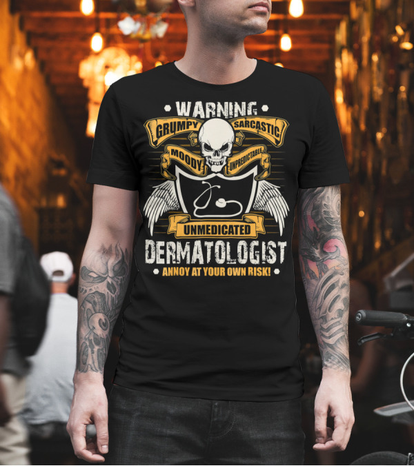 Warning Grumpy Sarcastic Unmedicated Dermatologist Annoy at Your Own Risk T-Shirt Warning Grumpy Sarcastic Unmedicated Dermatologist Annoy at Your Own Risk T-Shirt