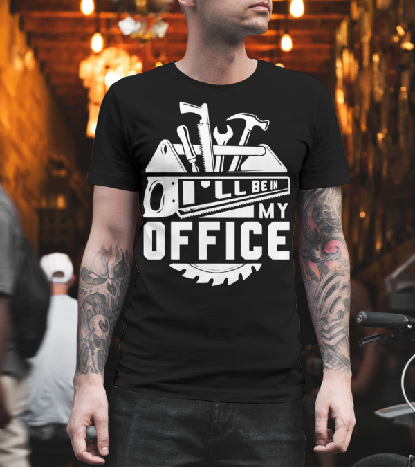I'll Be in My Office Carpenter Tools Woodworker T-Shirt I'll Be in My Office Carpenter Tools Woodworker T-Shirt