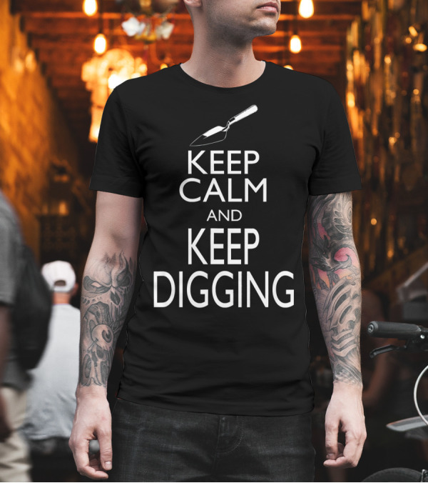 Keep Calm and Keep Digging Funny Archeology with Trowel T-Shirt Keep Calm and Keep Digging Funny Archeology with Trowel T-Shirt