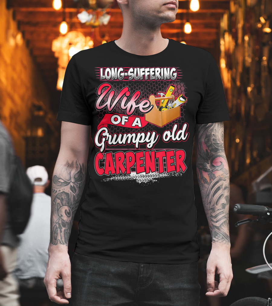 Long-Suffering Wife Of A Grumpy Old Carpenter T-Shirt