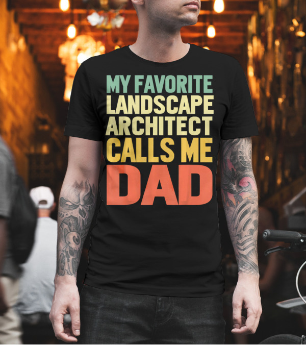MY FAVORITE LANDSCAPE ARCHITECT CALLS ME DAD T-Shirt MY FAVORITE LANDSCAPE ARCHITECT CALLS ME DAD T-Shirt