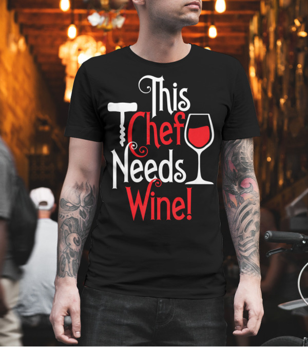 This Chef Needs Wine Corkscrew and Glass T-Shirt This Chef Needs Wine Corkscrew and Glass T-Shirt