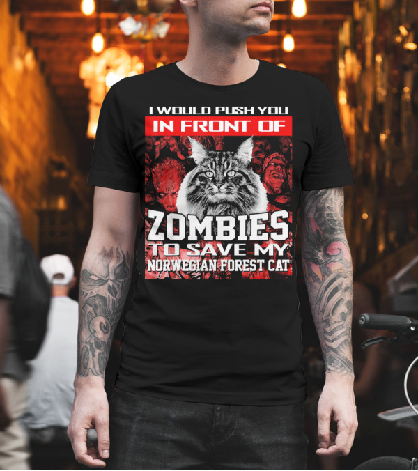 I Would Push You In Front Of Zombies To Save My Norwegian Forest Cat T-Shirt I Would Push You In Front Of Zombies To Save My Norwegian Forest Cat T-Shirt