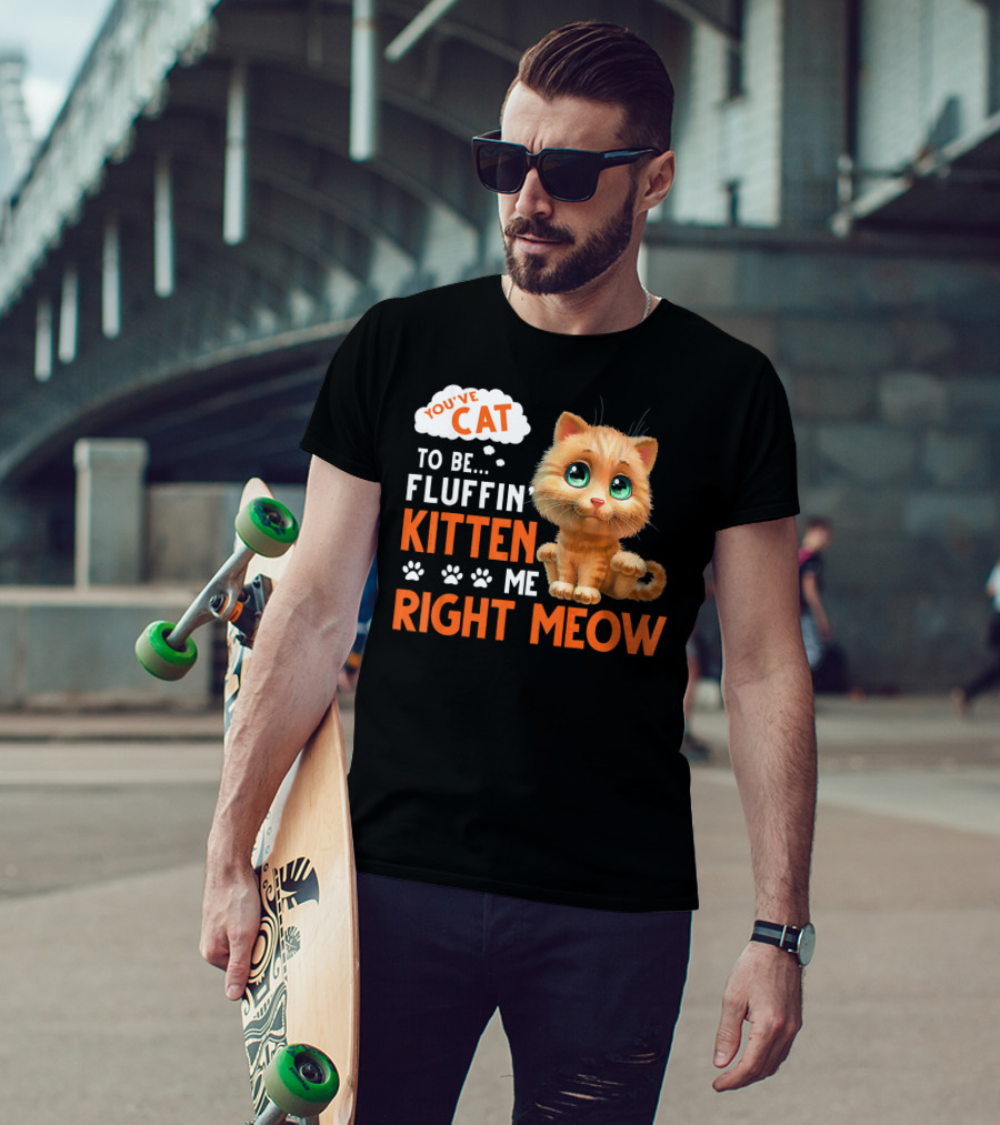 You've Cat To Be Fluffin Kitten Me Right Meow Cute Kitten With Paw Prints T-Shirt