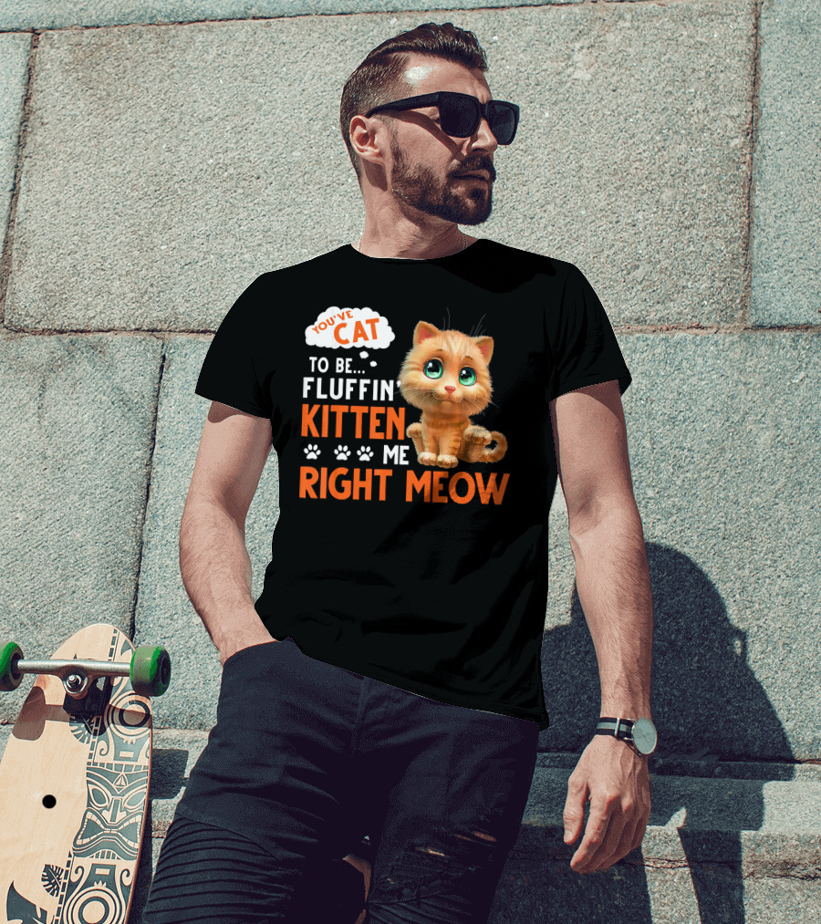 You've Cat To Be Fluffin Kitten Me Right Meow Cute Kitten With Paw Prints T-Shirt