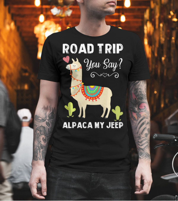 ROAD TRIP YOU SAY ALPACA MY JEEP T-Shirt ROAD TRIP YOU SAY ALPACA MY JEEP T-Shirt