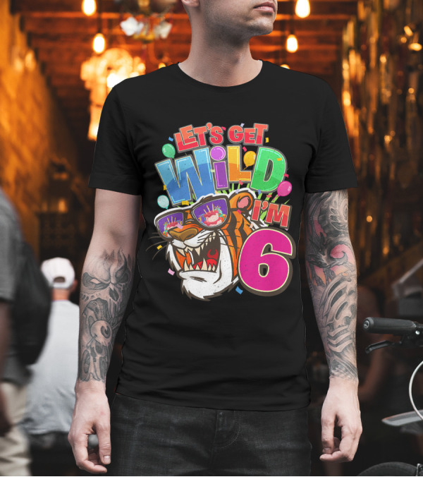 Let's Get Wild I'm 6 Tiger Birthday Party T-Shirt Let's Get Wild I'm 6 Tiger Birthday Party T-Shirt