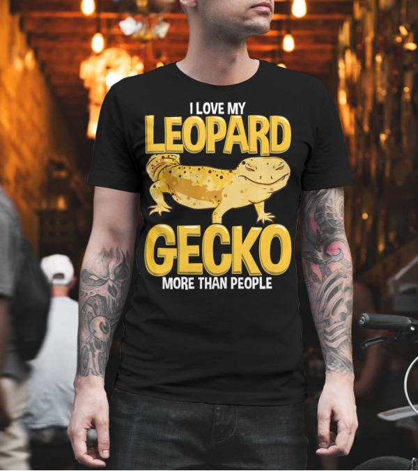 I Love My Leopard Gecko More Than People Reptile Lizard Herpetology T-Shirt I Love My Leopard Gecko More Than People Reptile Lizard Herpetology T-Shirt
