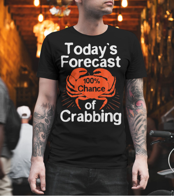 Today's Forecast 100% Chance of Crabbing Funny Crab Hunter T-Shirt Today's Forecast 100% Chance of Crabbing Funny Crab Hunter T-Shirt