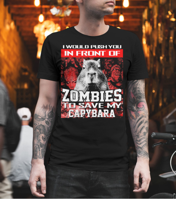 I Would Push You In Front Of Zombies To Save My Capybara T-Shirt I Would Push You In Front Of Zombies To Save My Capybara T-Shirt