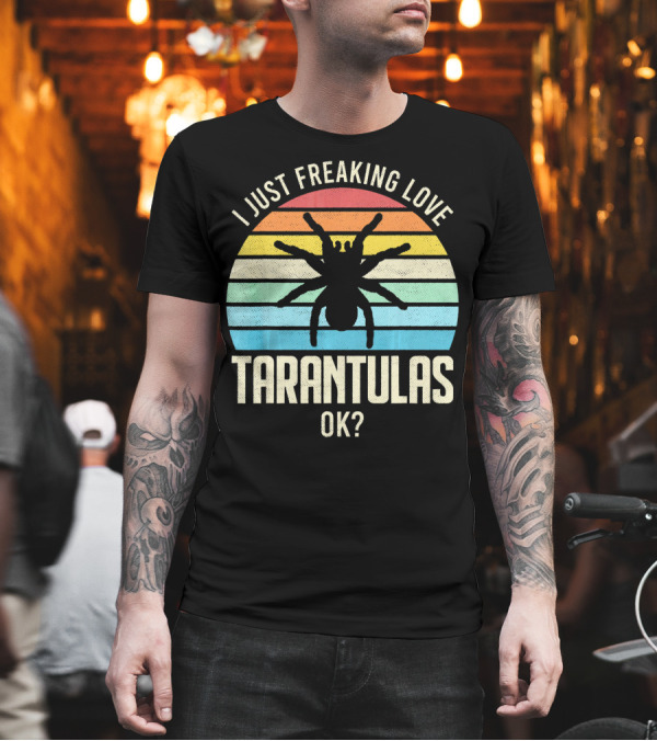 I Just Freaking Love Tarantulas Ok T-Shirt I Just Freaking Love Tarantulas Ok T-Shirt