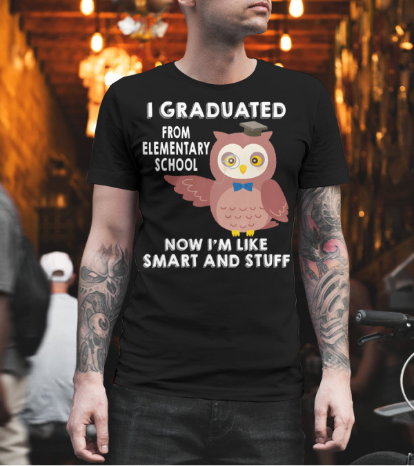 I Graduated from Elementary School Now I'm Like Smart and Stuff Owl Elementary Graduation 6th Grade T-Shirt I Graduated from Elementary School Now I'm Like Smart and Stuff Owl Elementary Graduation 6th Grade T-Shirt