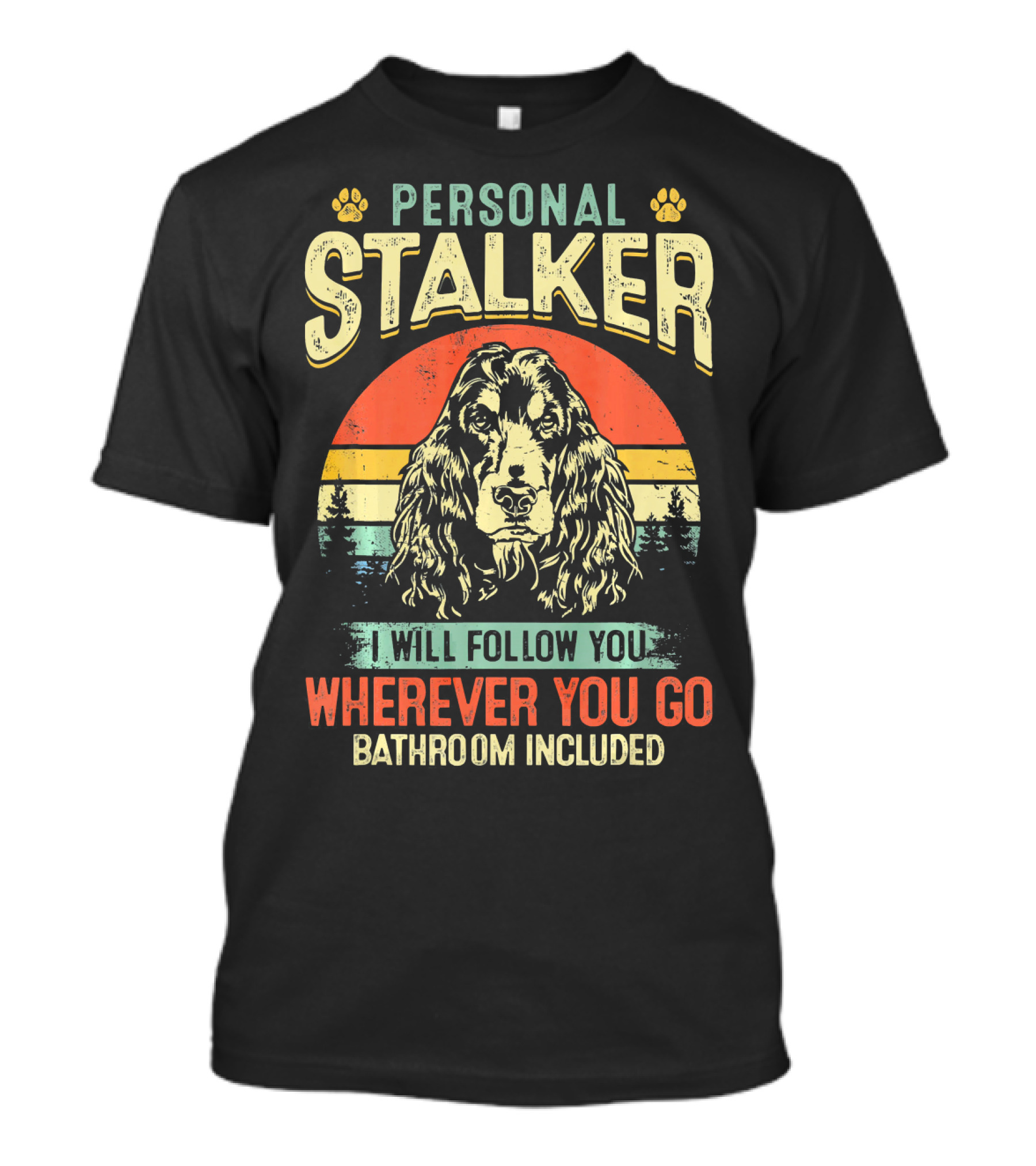 PERSONAL STALKER I WILL FOLLOW YOU WHEREVER YOU GO BATHROOM INCLUDED COCKER SPANIEL T-Shirt