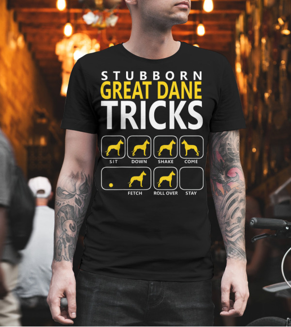 STUBBORN GREAT DANE TRICKS Sit Down Shake Come Fetch Roll Over Stay T-Shirt STUBBORN GREAT DANE TRICKS Sit Down Shake Come Fetch Roll Over Stay T-Shirt