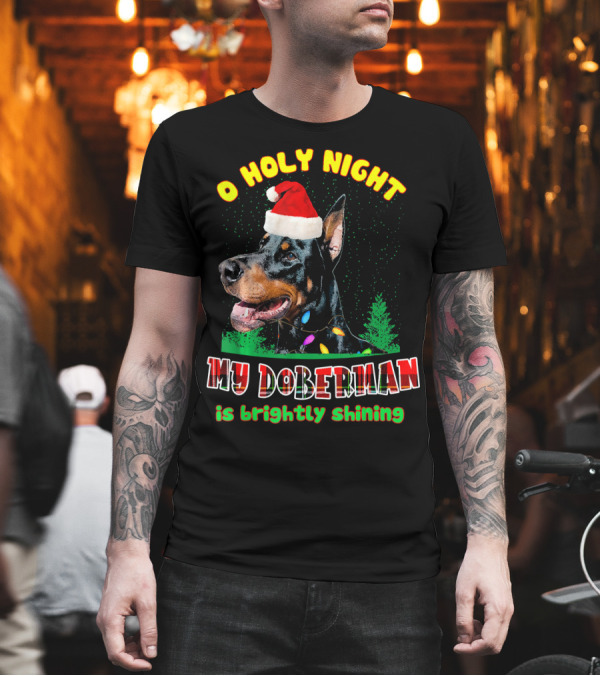O Holy Night My Doberman Is Brightly Shining T-Shirt O Holy Night My Doberman Is Brightly Shining T-Shirt