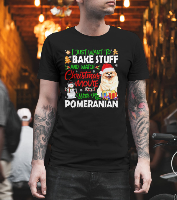 I Just Want to Bake Stuff and Watch Christmas Movie With My Pomeranian T-Shirt I Just Want to Bake Stuff and Watch Christmas Movie With My Pomeranian T-Shirt