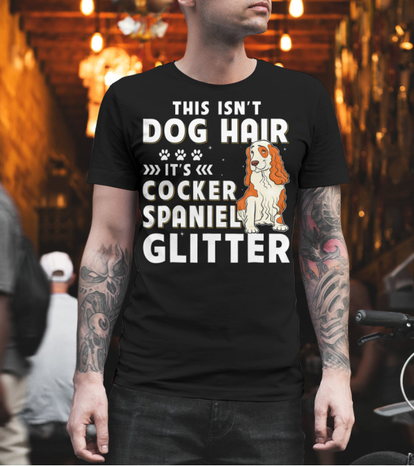 This Isn't Dog Hair It's Cocker Spaniel Glitter T-Shirt This Isn't Dog Hair It's Cocker Spaniel Glitter T-Shirt