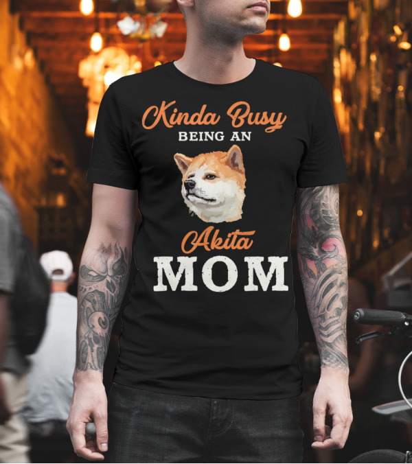 Kinda Busy Being an Akita Mom T-Shirt Kinda Busy Being an Akita Mom T-Shirt