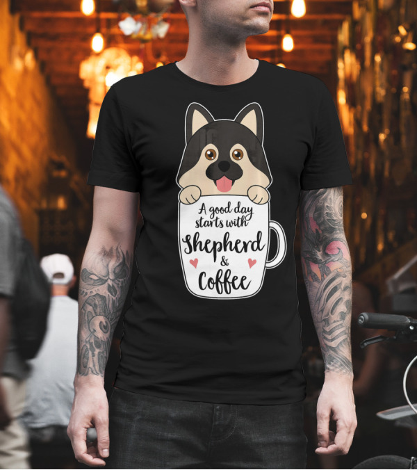 A Good Day Starts With Shepherd and Coffee T-Shirt A Good Day Starts With Shepherd and Coffee T-Shirt