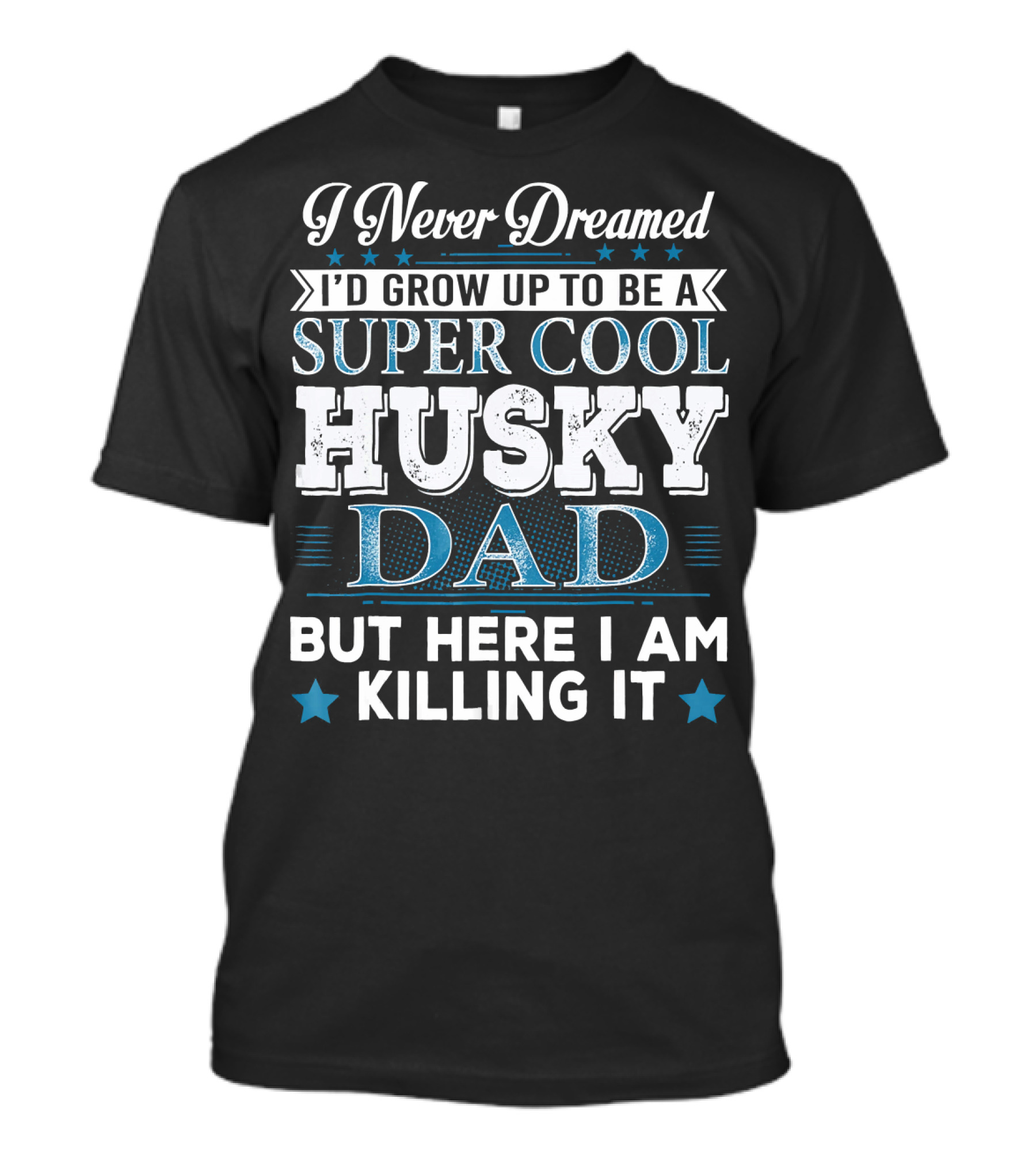 I Never Dreamed I'd Grow Up To Be A Super Cool Husky Dad But Here I Am Killing It T-Shirt