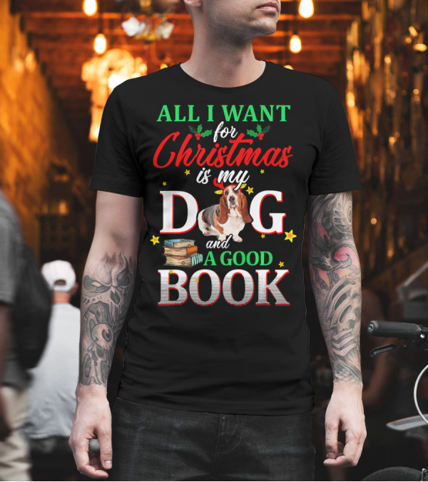All I Want For Christmas Is My Dog And A Good Book Basset Hound T-Shirt All I Want For Christmas Is My Dog And A Good Book Basset Hound T-Shirt