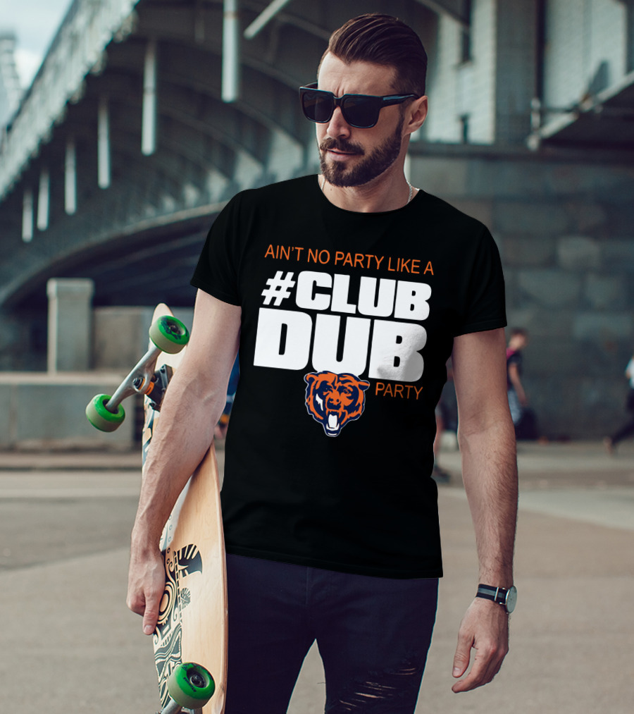 Chicago Bears Ain’t No Party Like A Club Dub Party T-Shirt