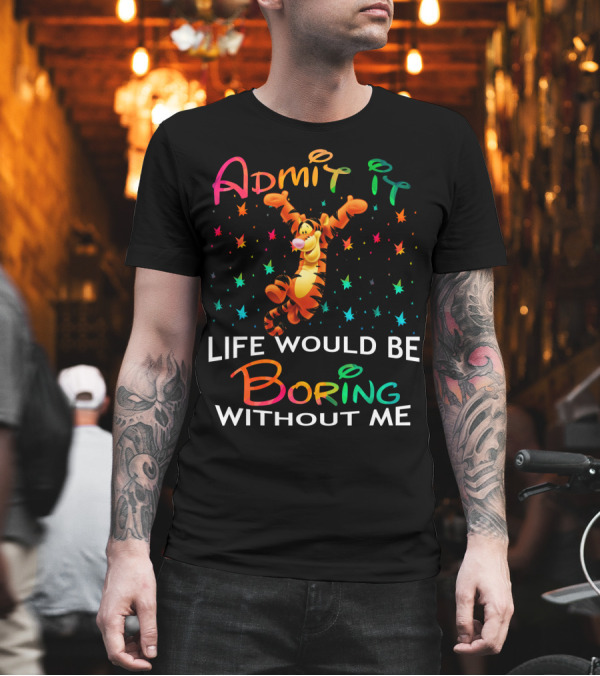 Admit It Life Would Be Boring Without Me Tigger Stars T-Shirt Admit It Life Would Be Boring Without Me Tigger Stars T-Shirt