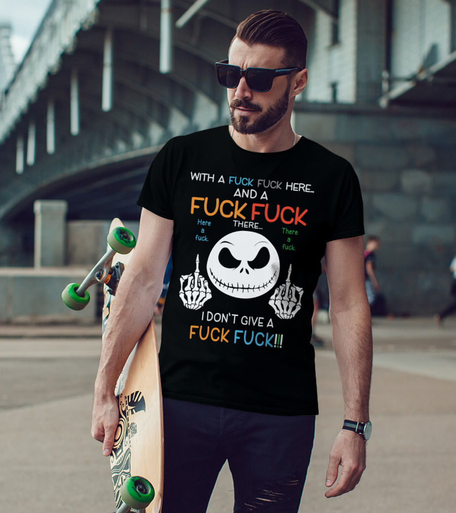 Jack Skellington With A Fuck Fuck Here And A Fuck Fuck There I Don't Give A Fuck Fuck T-Shirt