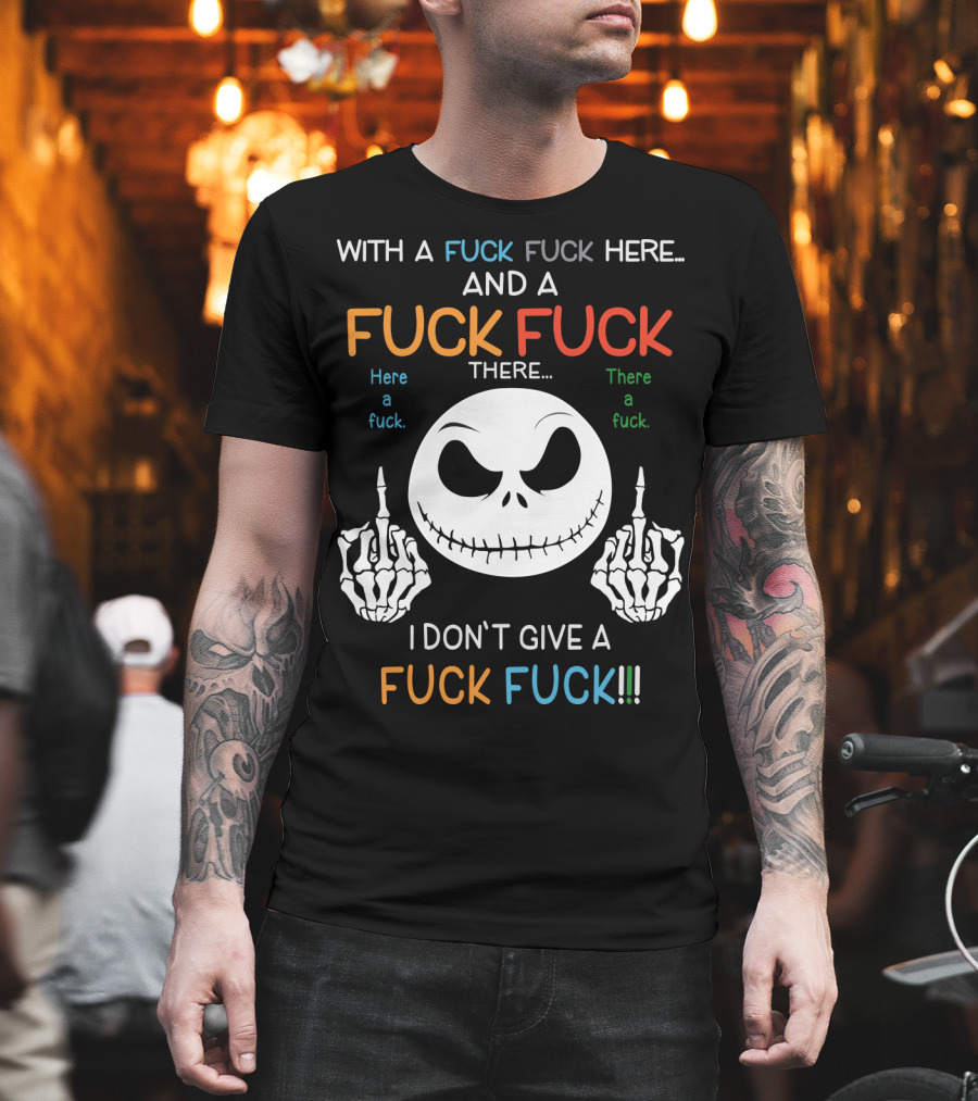 Jack Skellington With A Fuck Fuck Here And A Fuck Fuck There I Don't Give A Fuck Fuck T-Shirt