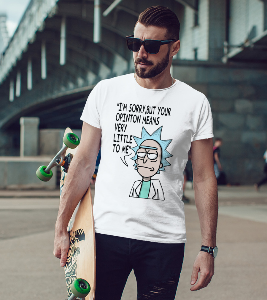 Rick Expression With I'm Sorry But Your Opinion Means Very Little To Me Text T-Shirt